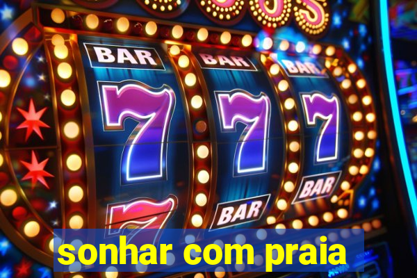 sonhar com praia